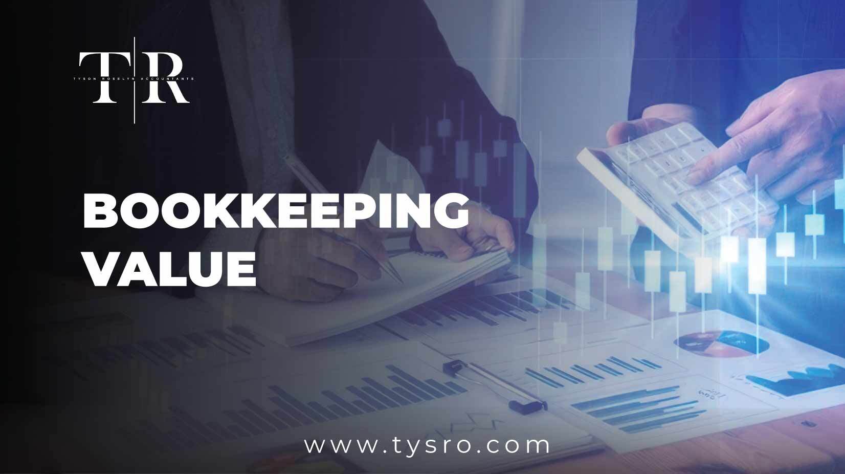 Bookkeeping Value - Key Benefits - Tyson Roselyn Accountants
